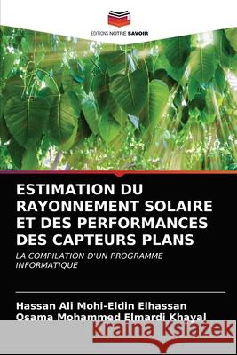 Estimation Du Rayonnement Solaire Et Des Performances Des Capteurs Plans Hassan Ali Mohi-Eldin Elhassan, Osama Mohammed Elmardi Khayal 9786202897617