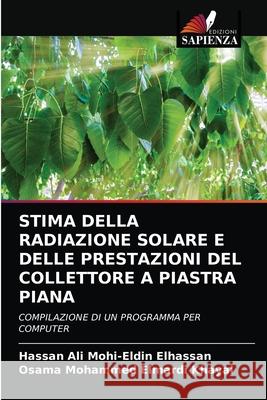 Stima Della Radiazione Solare E Delle Prestazioni del Collettore a Piastra Piana Hassan Ali Mohi-Eldin Elhassan, Osama Mohammed Elmardi Khayal 9786202897624 Edizioni Sapienza