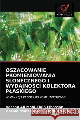 Oszacowanie Promieniowania Slonecznego I WydajnoŚci Kolektora Plaskiego Hassan Ali Mohi-Eldin Elhassan, Osama Mohammed Elmardi Khayal 9786202897648 Wydawnictwo Nasza Wiedza