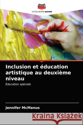 Inclusion et éducation artistique au deuxième niveau Jennifer McManus 9786202898263