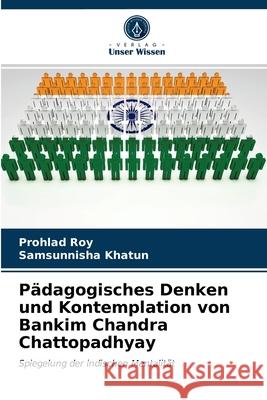 Pädagogisches Denken und Kontemplation von Bankim Chandra Chattopadhyay Prohlad Roy, Samsunnisha Khatun 9786202899659 Verlag Unser Wissen