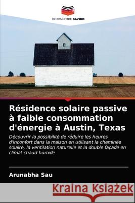 Résidence solaire passive à faible consommation d'énergie à Austin, Texas Arunabha Sau 9786202900294 Editions Notre Savoir