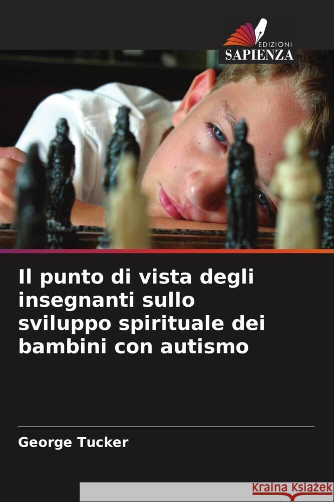 Il punto di vista degli insegnanti sullo sviluppo spirituale dei bambini con autismo Tucker, George 9786202900331