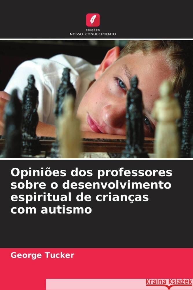 Opiniões dos professores sobre o desenvolvimento espiritual de crianças com autismo Tucker, George 9786202900348