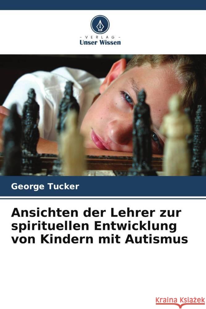 Ansichten der Lehrer zur spirituellen Entwicklung von Kindern mit Autismus Tucker, George 9786202900379