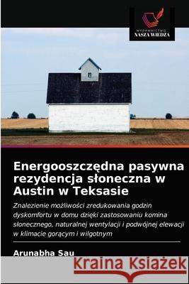 Energooszczędna pasywna rezydencja sloneczna w Austin w Teksasie Arunabha Sau 9786202900386 Wydawnictwo Nasza Wiedza