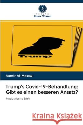 Trump's Covid-19-Behandlung: Gibt es einen besseren Ansatz? Aamir Al-Mosawi 9786202900652