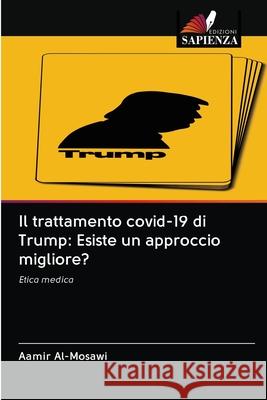 Il trattamento covid-19 di Trump: Esiste un approccio migliore? Aamir Al-Mosawi 9786202900683