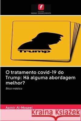 O tratamento covid-19 do Trump: Há alguma abordagem melhor? Aamir Al-Mosawi 9786202900713