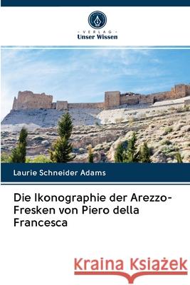 Die Ikonographie der Arezzo-Fresken von Piero della Francesca Laurie Schneider Adams 9786202902045 Verlag Unser Wissen