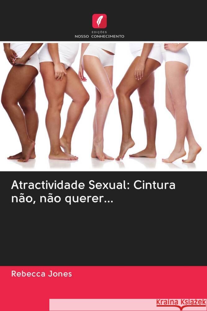 Atractividade Sexual: Cintura não, não querer... Jones, Rebecca 9786202902175