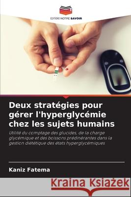 Deux stratégies pour gérer l'hyperglycémie chez les sujets humains Fatema, Kaniz 9786202904278 Editions Notre Savoir