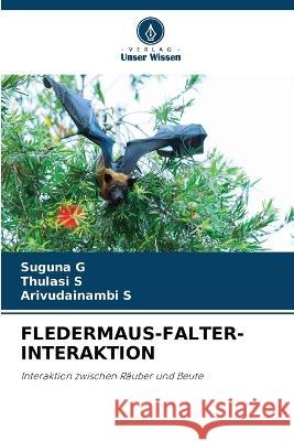 Fledermaus-Falter-Interaktion Suguna G Thulasi S Arivudainambi S 9786202904582