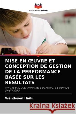 Mise En Oeuvre Et Conception de Gestion de la Performance Basée Sur Les Résultats Wendosen Hailu 9786202904780 Editions Notre Savoir