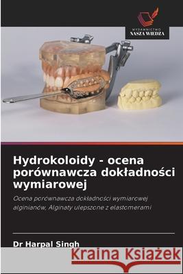 Hydrokoloidy - ocena por?wnawcza dokladności wymiarowej Harpal Singh 9786202905466 Wydawnictwo Nasza Wiedza