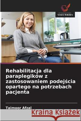 Rehabilitacja dla paraplegików z zastosowaniem podejścia opartego na potrzebach pacjenta Taimoor Afzal 9786202905701