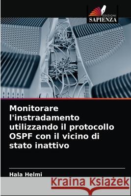 Monitorare l'instradamento utilizzando il protocollo OSPF con il vicino di stato inattivo Hala Helmi 9786202909617 Edizioni Sapienza