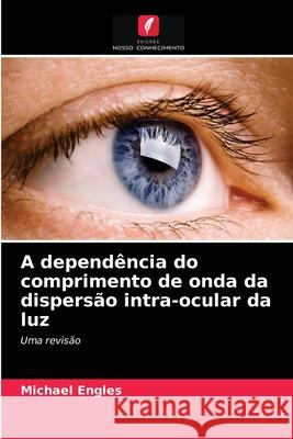 A dependência do comprimento de onda da dispersão intra-ocular da luz Michael Engles 9786202909983 Edicoes Nosso Conhecimento