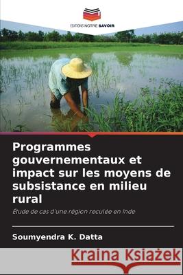 Programmes gouvernementaux et impact sur les moyens de subsistance en milieu rural Soumyendra K. Datta 9786202910149