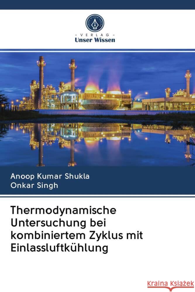 Thermodynamische Untersuchung bei kombiniertem Zyklus mit Einlassluftkühlung Shukla, Anoop Kumar, Singh, Onkar 9786202910286