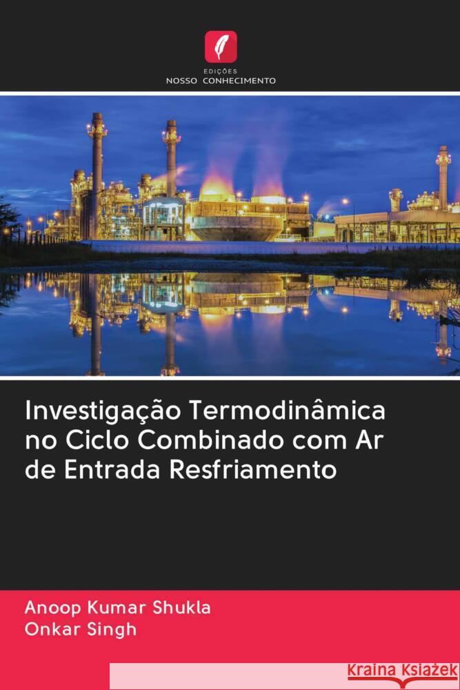 Investigação Termodinâmica no Ciclo Combinado com Ar de Entrada Resfriamento Shukla, Anoop Kumar, Singh, Onkar 9786202910347