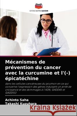 Mécanismes de prévention du cancer avec la curcumine et l'(-) épicatéchine Saha, Achinto 9786202910774 Editions Notre Savoir
