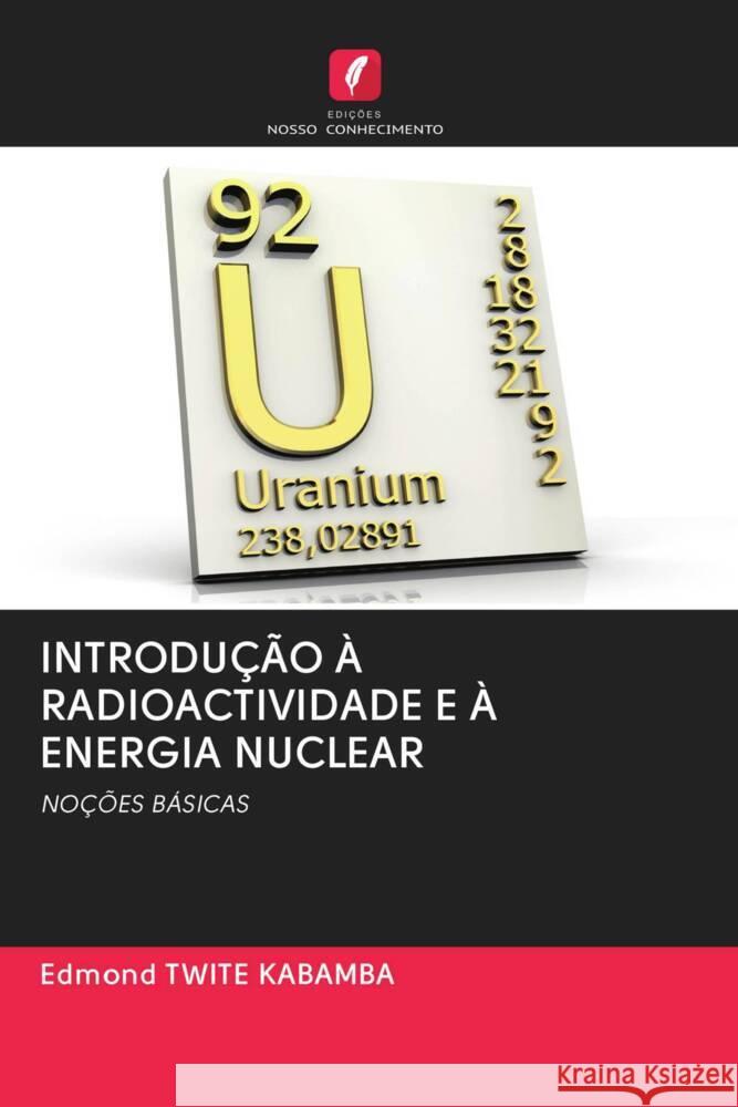 INTRODUÇÃO À RADIOACTIVIDADE E À ENERGIA NUCLEAR Twite Kabamba, Edmond 9786202912037 Edicoes Nosso Conhecimento