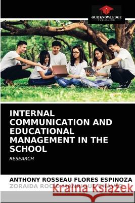 Internal Communication and Educational Management in the School Anthony Rosseau Flores Espinoza, Zoraida Rocío Manrique Chávez 9786202912440 Our Knowledge Publishing
