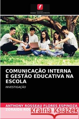 Comunicação Interna E Gestão Educativa Na Escola Anthony Rosseau Flores Espinoza, Zoraida Rocío Manrique Chávez 9786202912495