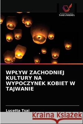 Wplyw Zachodniej Kultury Na Wypoczynek Kobiet W Tajwanie Lucetta Tsai 9786202914031 Wydawnictwo Nasza Wiedza