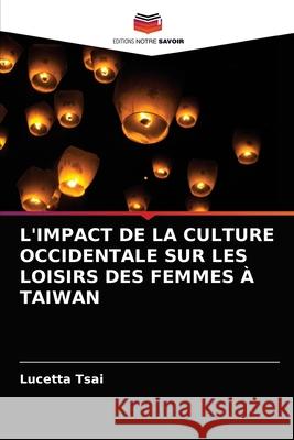L'Impact de la Culture Occidentale Sur Les Loisirs Des Femmes À Taiwan Lucetta Tsai 9786202914086 Editions Notre Savoir