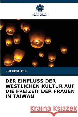 Der Einfluss Der Westlichen Kultur Auf Die Freizeit Der Frauen in Taiwan Lucetta Tsai 9786202914093