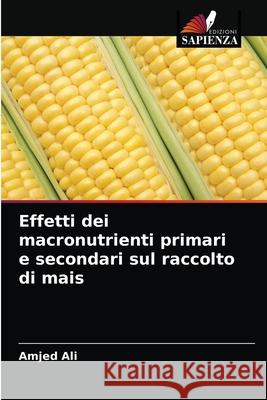 Effetti dei macronutrienti primari e secondari sul raccolto di mais Amjed Ali 9786202915267 Edizioni Sapienza