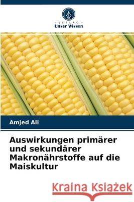 Auswirkungen primärer und sekundärer Makronährstoffe auf die Maiskultur Amjed Ali 9786202915335 Verlag Unser Wissen