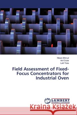 Field Assessment of Fixed-Focus Concentrators for Industrial Oven Niteen Bhirud Anil Dube Lalit Toke 9786202917308