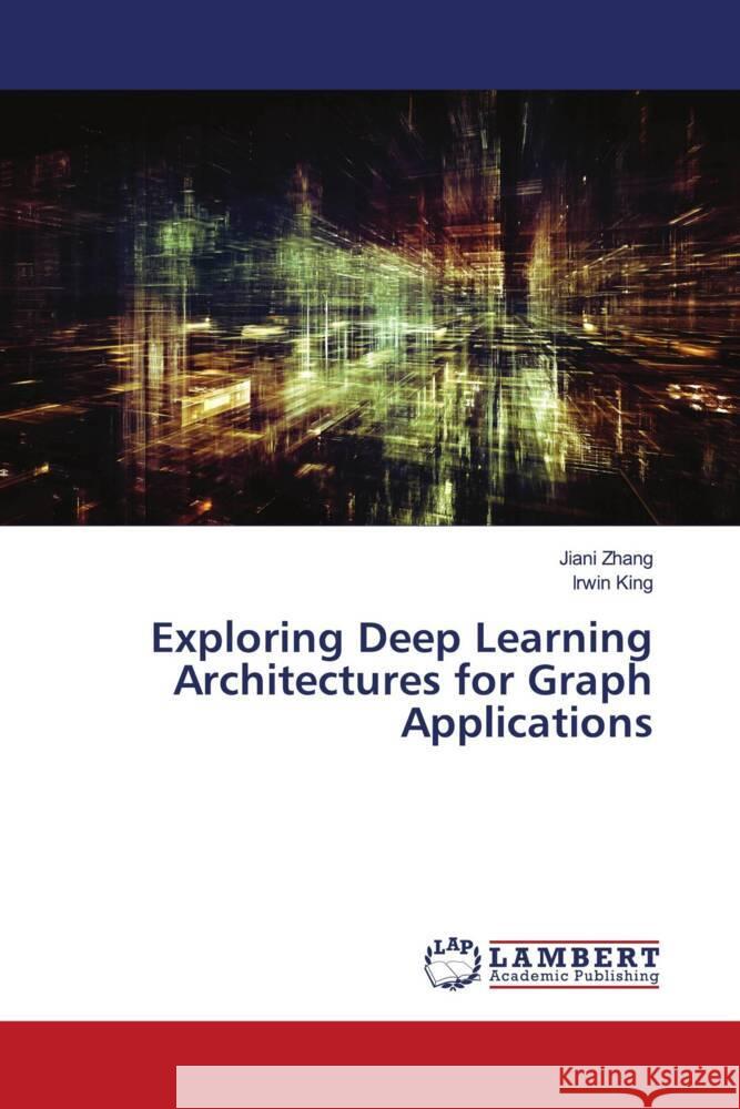 Exploring Deep Learning Architectures for Graph Applications Zhang, Jiani, King, Irwin 9786202917650