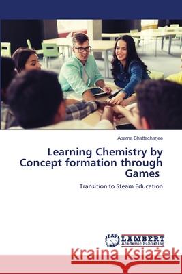 Learning Chemistry by Concept formation through Games Aparna Bhattacharjee 9786202917711 LAP Lambert Academic Publishing