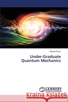 Under-Graduate Quantum Mechanics Udayraj Pawar 9786202917742 LAP Lambert Academic Publishing