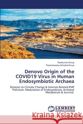 Denovo Origin of the COVID19 Virus in Human Endosymbiotic Archaea Ravikumar Kurup, Parameswara Achutha Kurup 9786202918169 LAP Lambert Academic Publishing