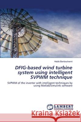 DFIG-based wind turbine system using intelligent SVPWM technique Benbouhenni, Habib 9786202918213