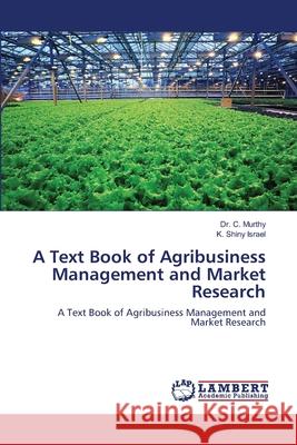 A Text Book of Agribusiness Management and Market Research Murthy, Dr. C.; Israel, K. Shiny 9786202918251