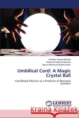 Umbilical Cord: A Magic Crystal Ball Ghadeer Sayed Mostafa Mohamed Nashat Moawad Hanan Mohamed Abdelmoneim 9786202918312