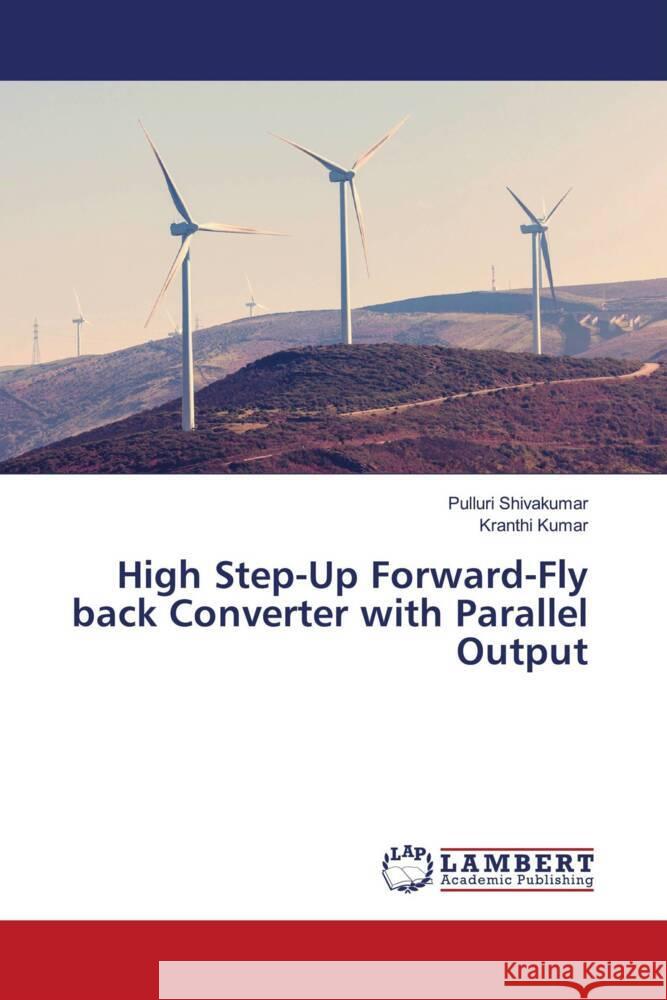 High Step-Up Forward-Fly back Converter with Parallel Output Shivakumar, Pulluri, Kumar, Kranthi 9786202918367 LAP Lambert Academic Publishing