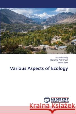 Various Aspects of Ecology Moumita Maity, Sanchita Paty (Pan), Atanu Bera 9786202918480