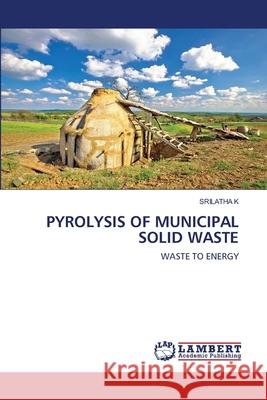 Pyrolysis of Municipal Solid Waste Srilatha K 9786202918817