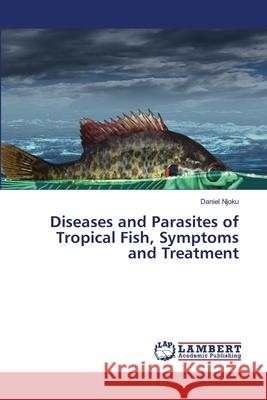 Diseases and Parasites of Tropical Fish, Symptoms and Treatment Daniel Njoku 9786202918909