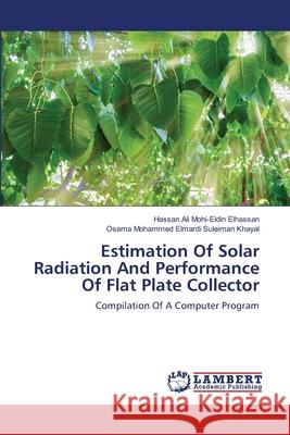 Estimation Of Solar Radiation And Performance Of Flat Plate Collector Hassan Ali Mohi-Eldin Elhassan, Osama Mohammed Elmardi Suleiman Khayal 9786202919128