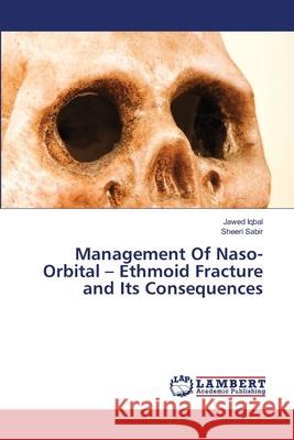 Management Of Naso-Orbital - Ethmoid Fracture and Its Consequences Iqbal, Jawed; Sabir, Sheeri 9786202919241 LAP Lambert Academic Publishing