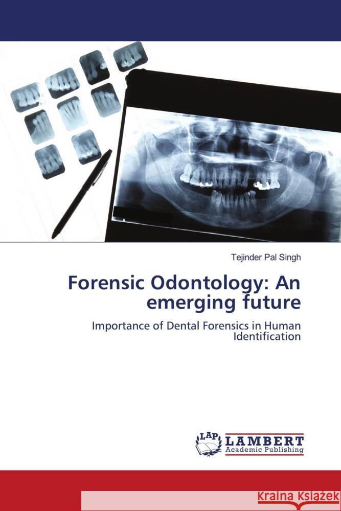 Forensic Odontology: An emerging future Singh, Tejinder Pal 9786202919975