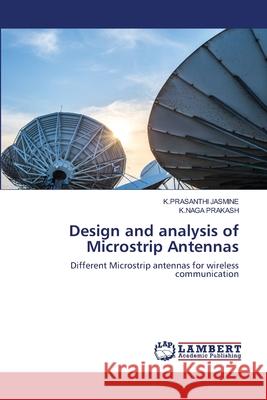 Design and analysis of Microstrip Antennas K. Prasanthi Jasmine K. Naga Prakash 9786202920308